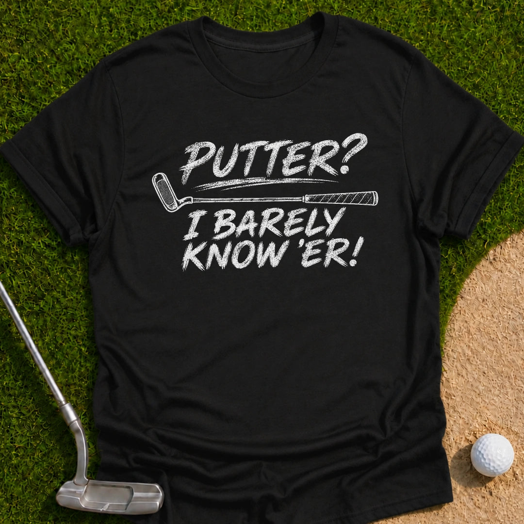 I Barely Know Er T-Shirt