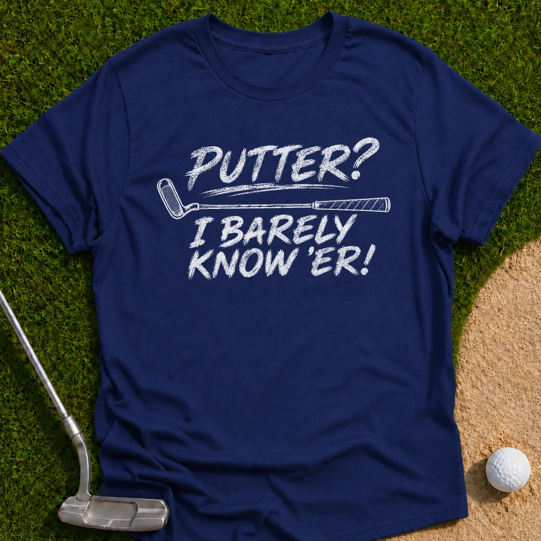I Barely Know Er T-Shirt
