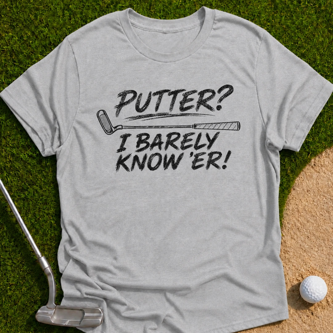 I Barely Know Er T-Shirt