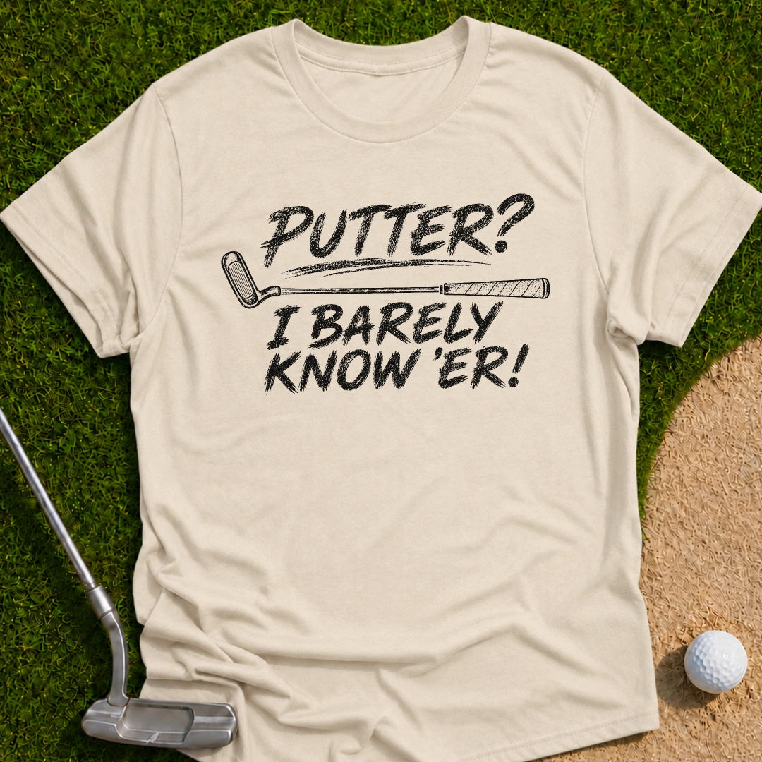 I Barely Know Er T-Shirt